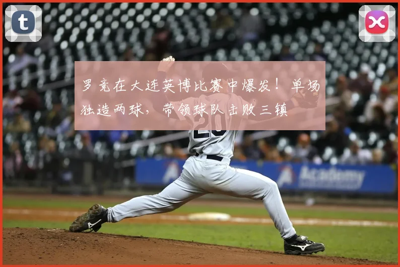 罗竞在大连英博比赛中爆发!单场独造两球,带领球队击败三镇