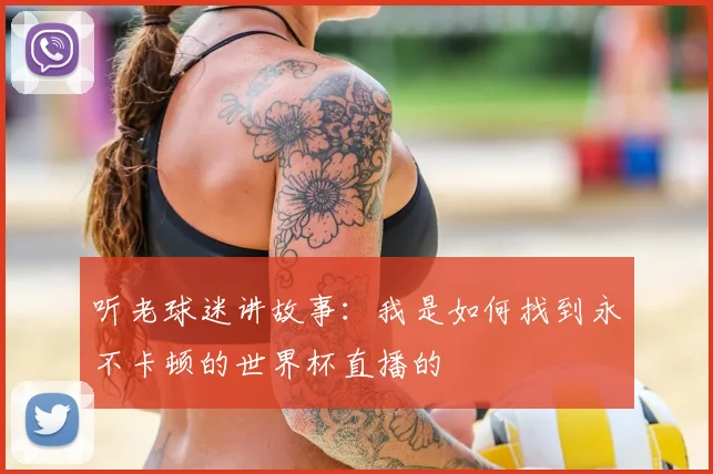 听老球迷讲故事:我是如何找到永不卡顿的世界杯直播的