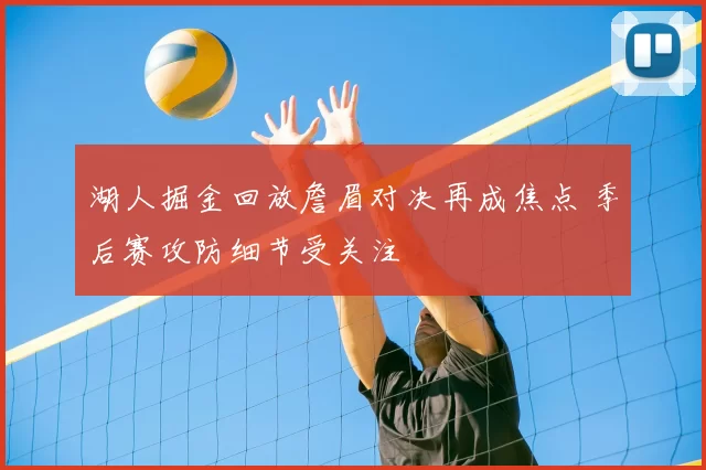 湖人掘金回放詹眉对决再成焦点 季后赛攻防细节受关注