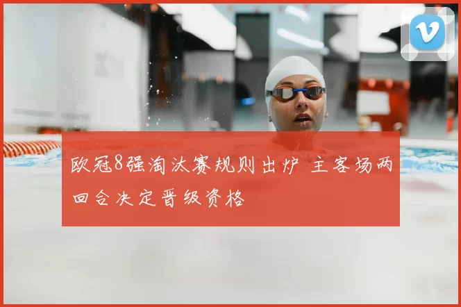 欧冠8强淘汰赛规则出炉 主客场两回合决定晋级资格