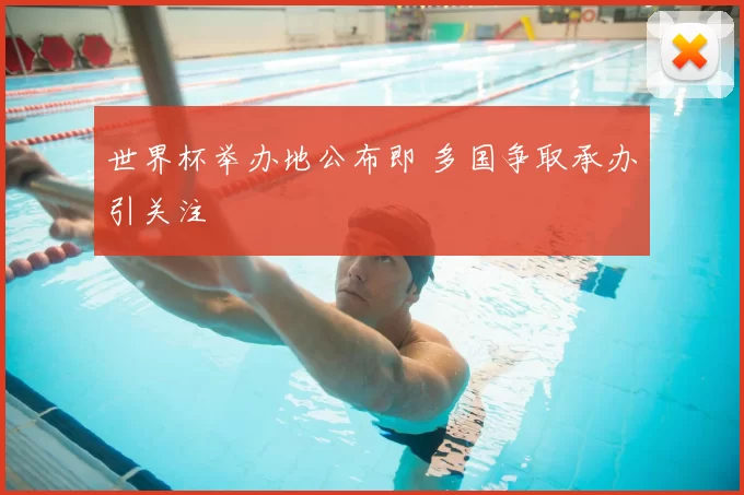 世界杯举办地公布即 多国争取承办引关注