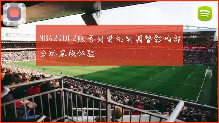 NBA2KOL2账号封禁机制调整影响部分玩家线体验