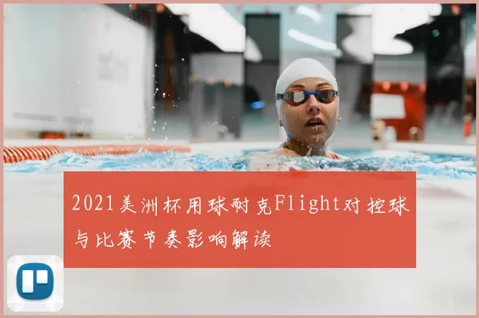 2021美洲杯用球耐克Flight对控球与比赛节奏影响解读