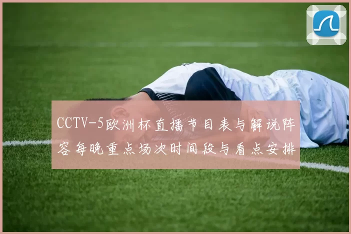 CCTV-5欧洲杯直播节目表与解说阵容每晚重点场次时间段与看点安排