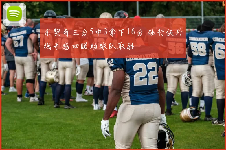 东契奇三分5中3拿下16分 独行侠外线手感回暖助球队取胜