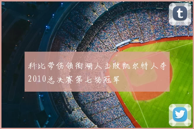 科比带伤领衔湖人击败凯尔特人夺2010总决赛第七场冠军