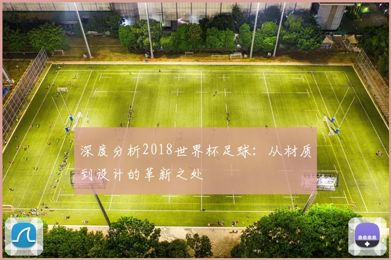 深度分析2018世界杯足球:从材质到设计的革新之处