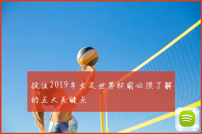 投注2019年女足世界杯前必须了解的五大关键点