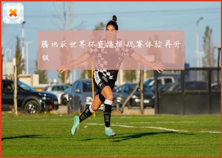 腾讯获世界杯直播权 观赛体验再升级