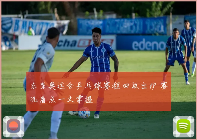 东京奥运会乒乓球赛程回放出炉 赛况看点一文掌握